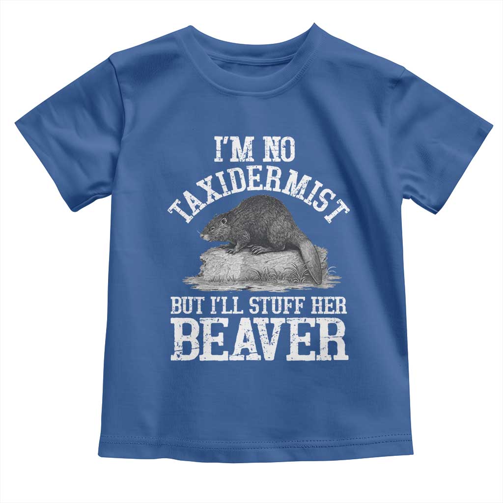 Funny Taxidermy Beaver Toddler T Shirt Im No Taxidermist But Ill Gladly Stuff Her Beaver Adult Humor Joke TS02 Royal Blue Print Your Wear