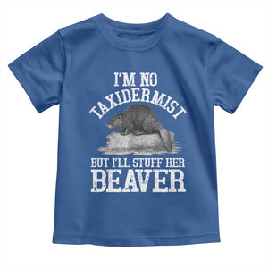 Funny Taxidermy Beaver Toddler T Shirt Im No Taxidermist But Ill Gladly Stuff Her Beaver Adult Humor Joke TS02 Royal Blue Print Your Wear