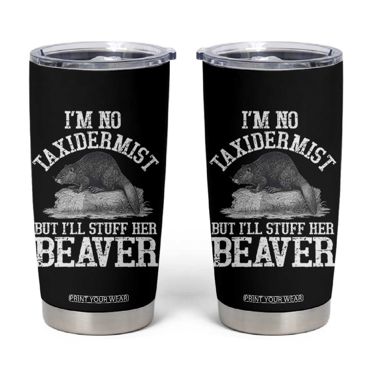 Funny Taxidermy Beaver Tumbler Cup Im No Taxidermist But Ill Gladly Stuff Her Beaver Adult Humor Joke TS02 Black Print Your Wear
