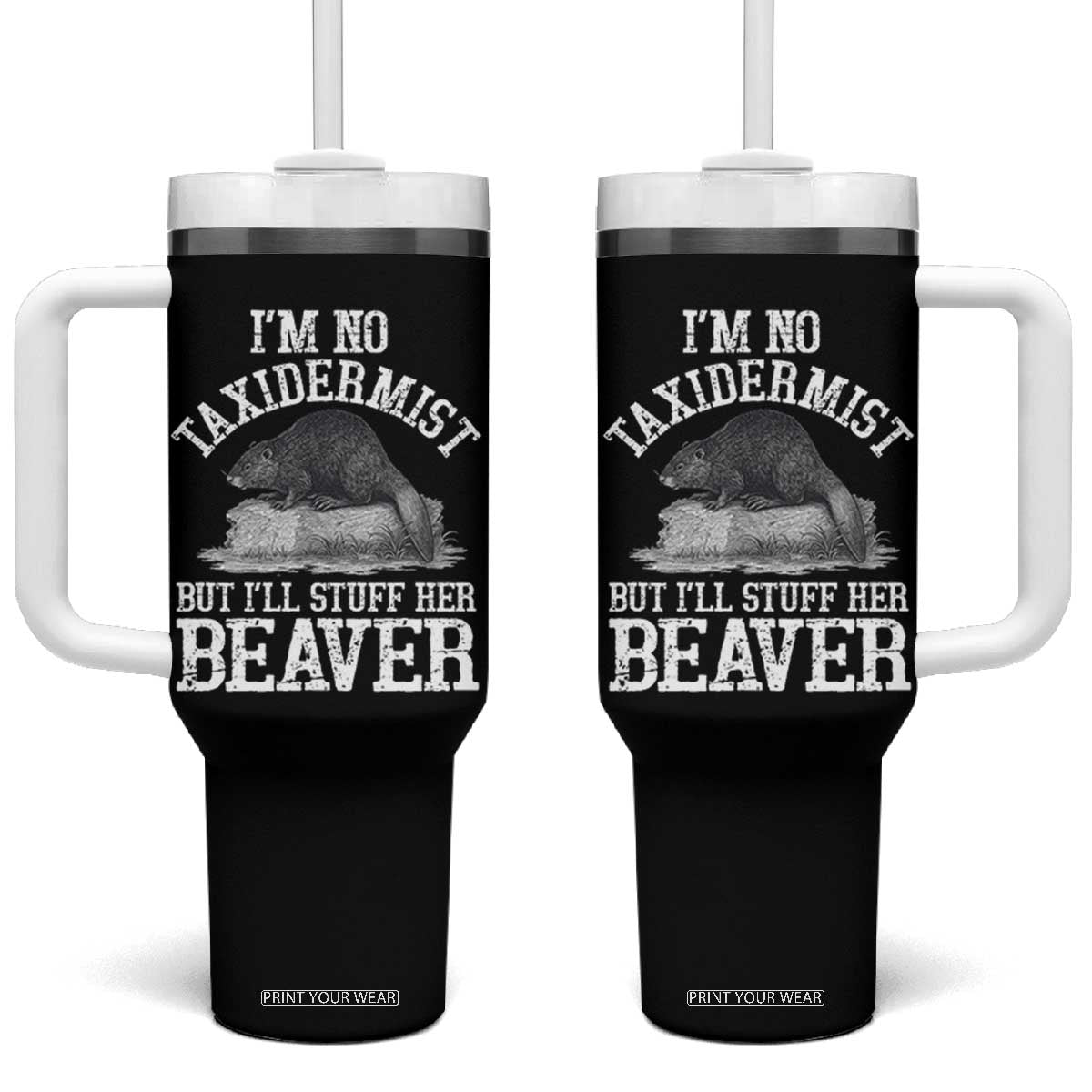 Funny Taxidermy Beaver Tumbler With Handle Im No Taxidermist But Ill Gladly Stuff Her Beaver Adult Humor Joke TS02 One Size: 40 oz Black Print Your Wear