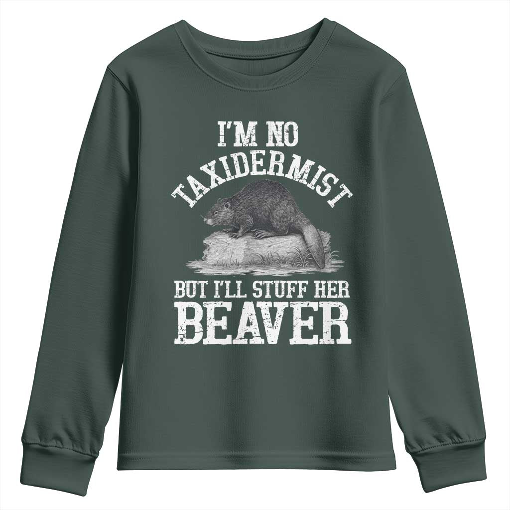 Funny Taxidermy Beaver Youth Sweatshirt Im No Taxidermist But Ill Gladly Stuff Her Beaver Adult Humor Joke TS02 Dark Forest Green Print Your Wear