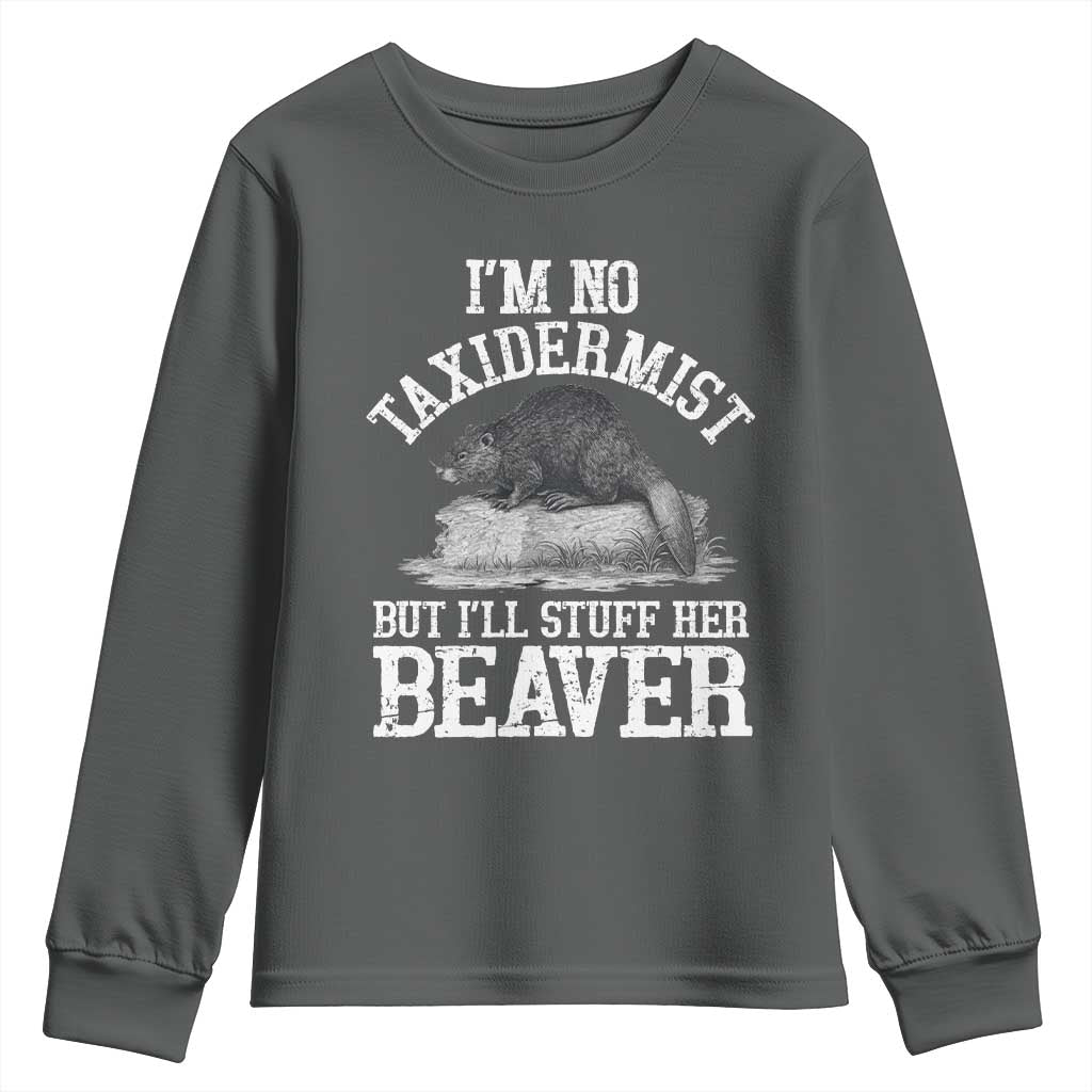 Funny Taxidermy Beaver Youth Sweatshirt Im No Taxidermist But Ill Gladly Stuff Her Beaver Adult Humor Joke TS02 Dark Heather Print Your Wear