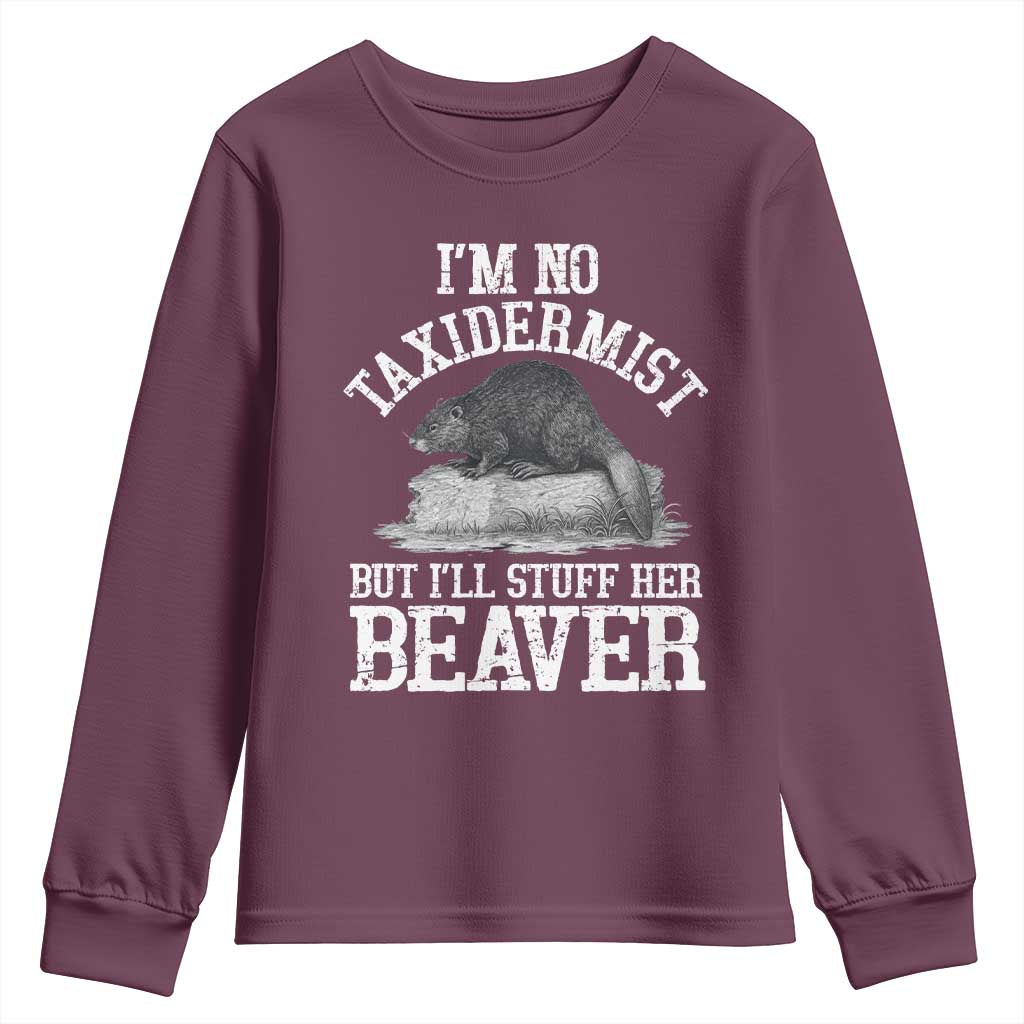Funny Taxidermy Beaver Youth Sweatshirt Im No Taxidermist But Ill Gladly Stuff Her Beaver Adult Humor Joke TS02 Maroon Print Your Wear