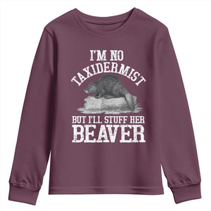 Funny Taxidermy Beaver Youth Sweatshirt Im No Taxidermist But Ill Gladly Stuff Her Beaver Adult Humor Joke TS02 Maroon Print Your Wear