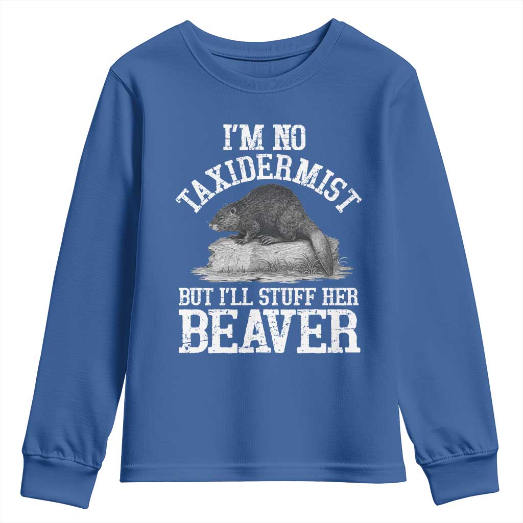 Funny Taxidermy Beaver Youth Sweatshirt Im No Taxidermist But Ill Gladly Stuff Her Beaver Adult Humor Joke TS02 Royal Blue Print Your Wear