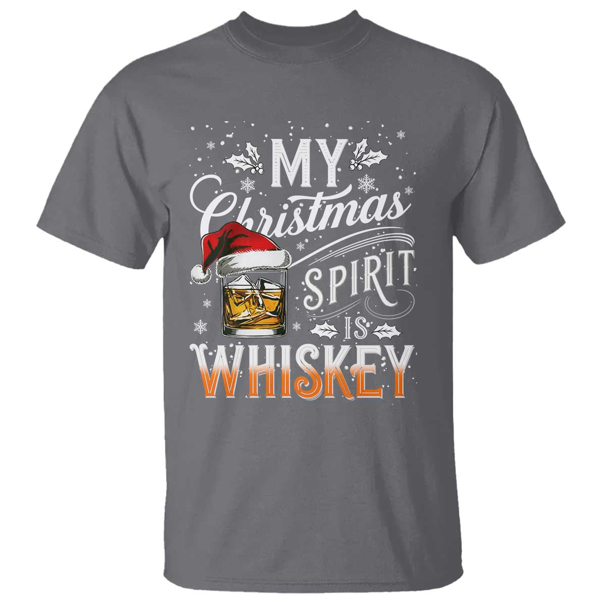 Funny My Christmas Spirit Is Whiskey T Shirt Holiday Drinking Festive Spirit TS02 Charcoal Print Your Wear