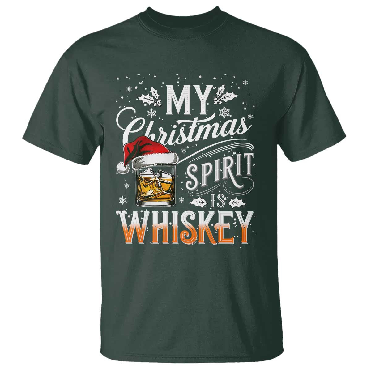 Funny My Christmas Spirit Is Whiskey T Shirt Holiday Drinking Festive Spirit TS02 Dark Forest Green Print Your Wear