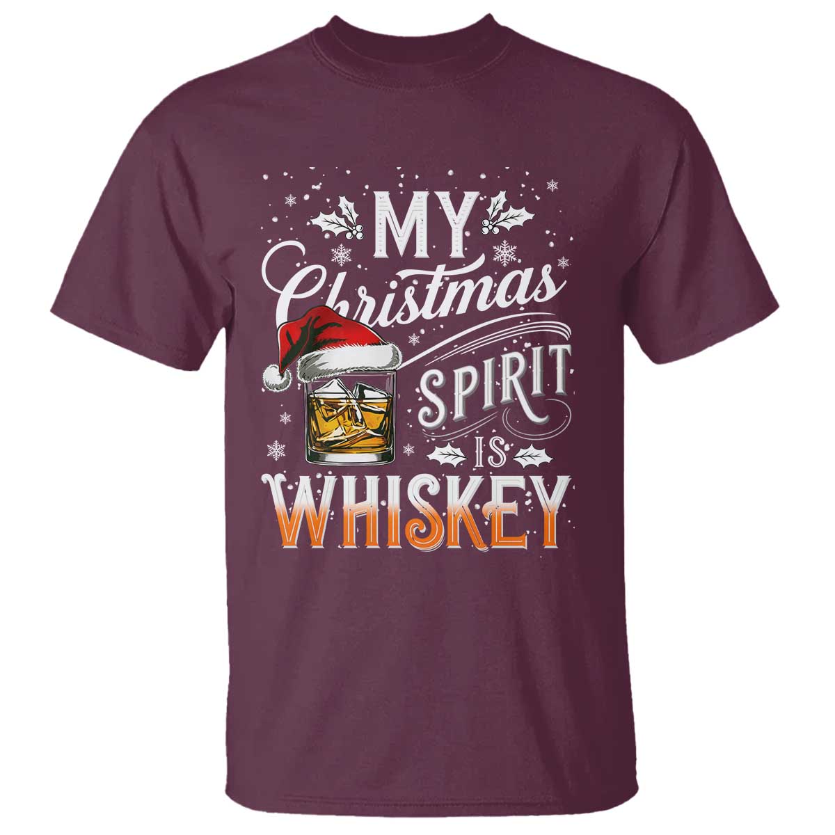 Funny My Christmas Spirit Is Whiskey T Shirt Holiday Drinking Festive Spirit TS02 Maroon Print Your Wear
