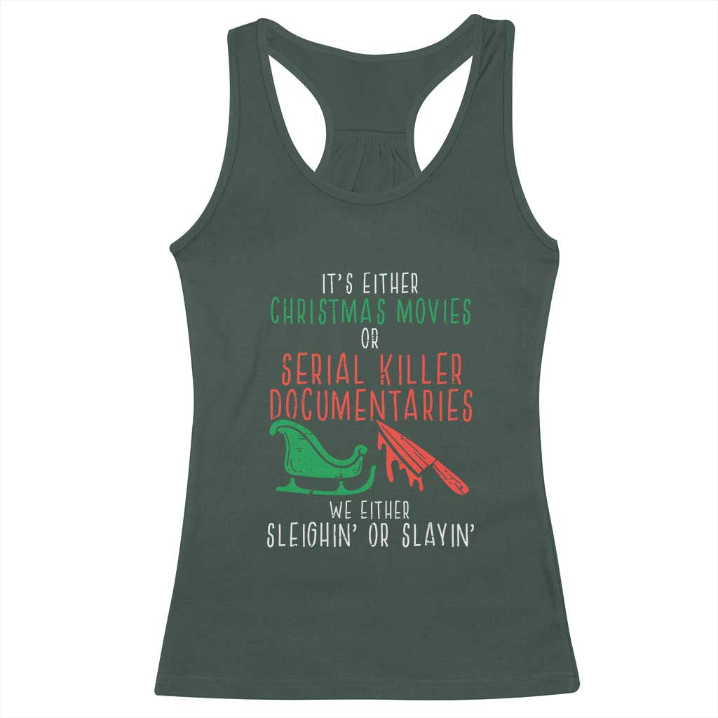 Funny Christmas Sleigh Or Slay Racerback Tank Top Xmas Movies Or Serial Killer Documentaries Either Sleighing Or Slaying TS02 Dark Forest Green Print Your Wear