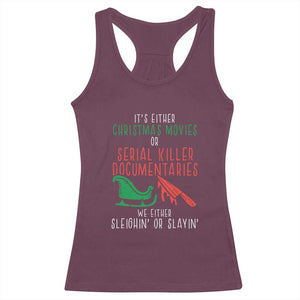 Funny Christmas Sleigh Or Slay Racerback Tank Top Xmas Movies Or Serial Killer Documentaries Either Sleighing Or Slaying TS02 Maroon Print Your Wear