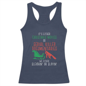 Funny Christmas Sleigh Or Slay Racerback Tank Top Xmas Movies Or Serial Killer Documentaries Either Sleighing Or Slaying TS02 Navy Print Your Wear