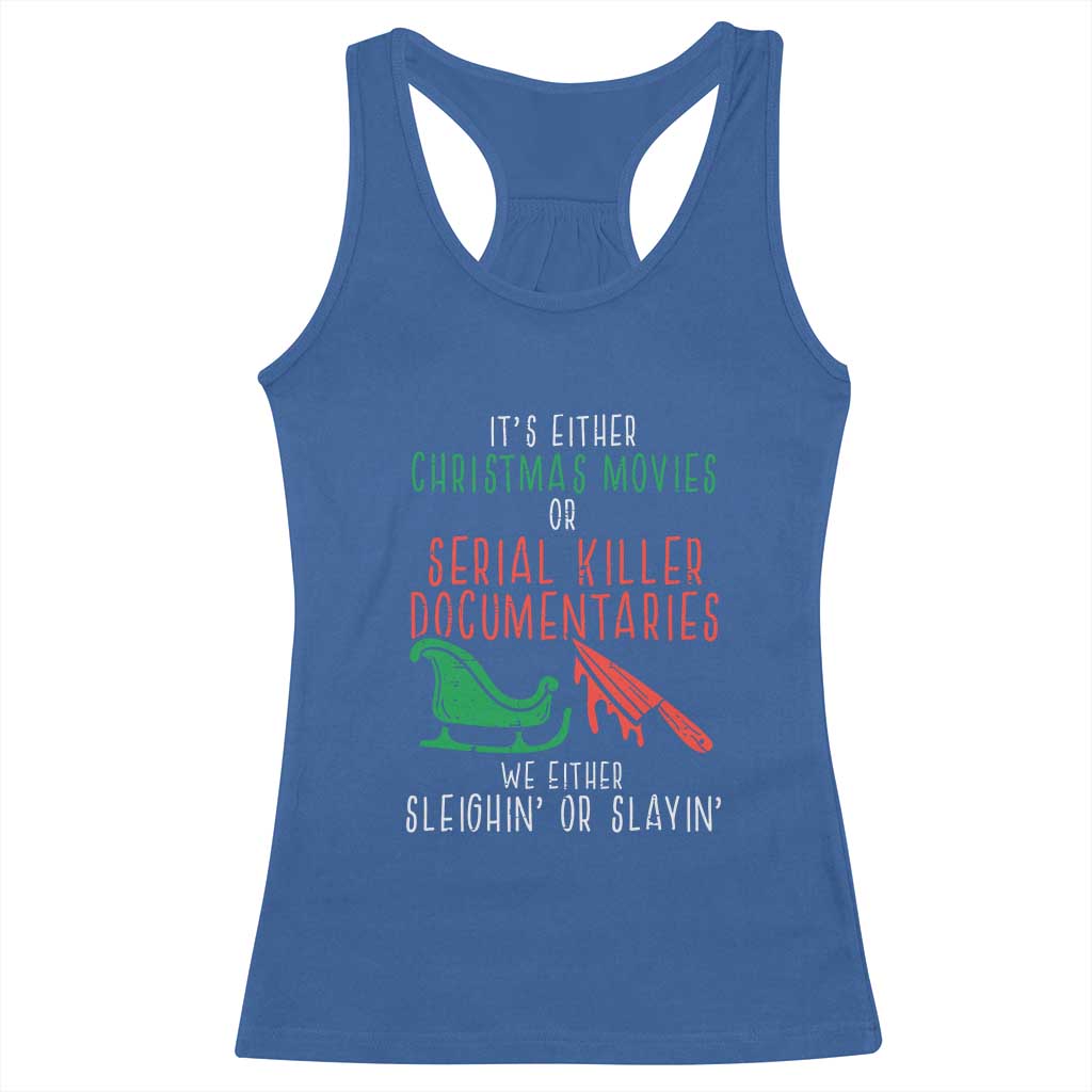 Funny Christmas Sleigh Or Slay Racerback Tank Top Xmas Movies Or Serial Killer Documentaries Either Sleighing Or Slaying TS02 Royal Blue Print Your Wear