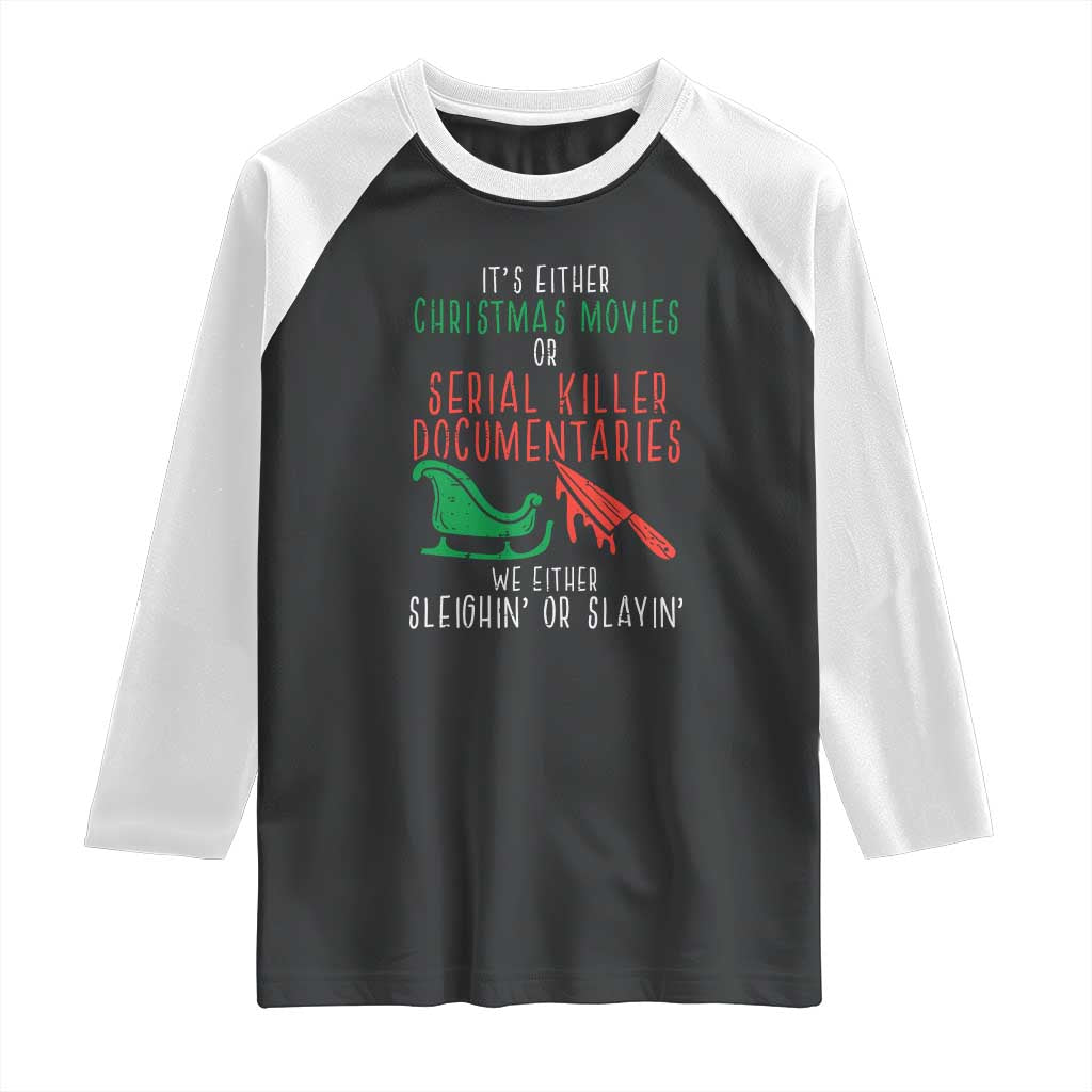 Funny Christmas Sleigh Or Slay Raglan Shirt Xmas Movies Or Serial Killer Documentaries Either Sleighing Or Slaying TS02 Black White Print Your Wear