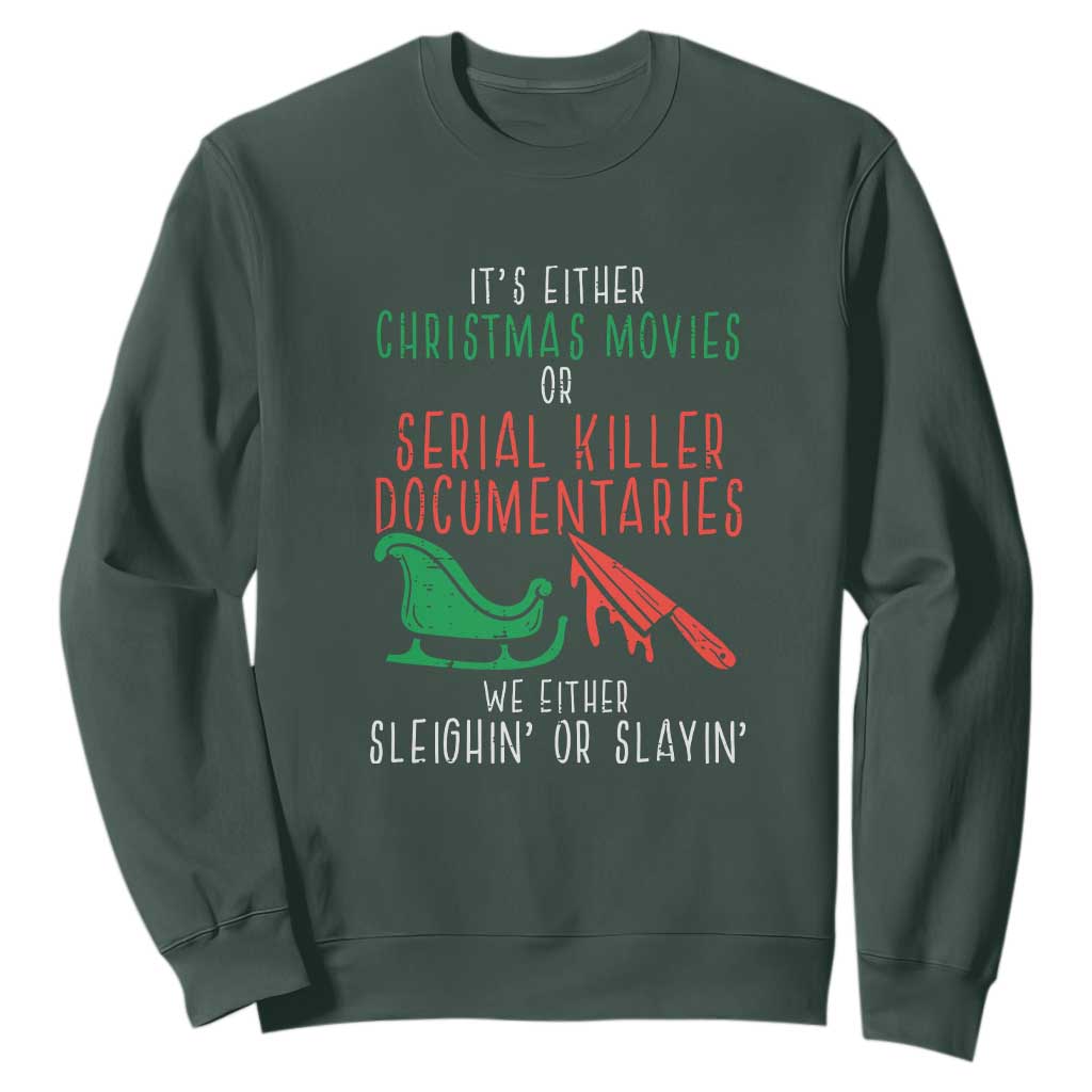 Funny Christmas Sleigh Or Slay Sweatshirt Xmas Movies Or Serial Killer Documentaries Either Sleighing Or Slaying TS02 Dark Forest Green Print Your Wear