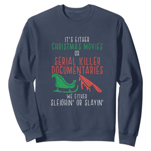 Funny Christmas Sleigh Or Slay Sweatshirt Xmas Movies Or Serial Killer Documentaries Either Sleighing Or Slaying TS02 Navy Print Your Wear