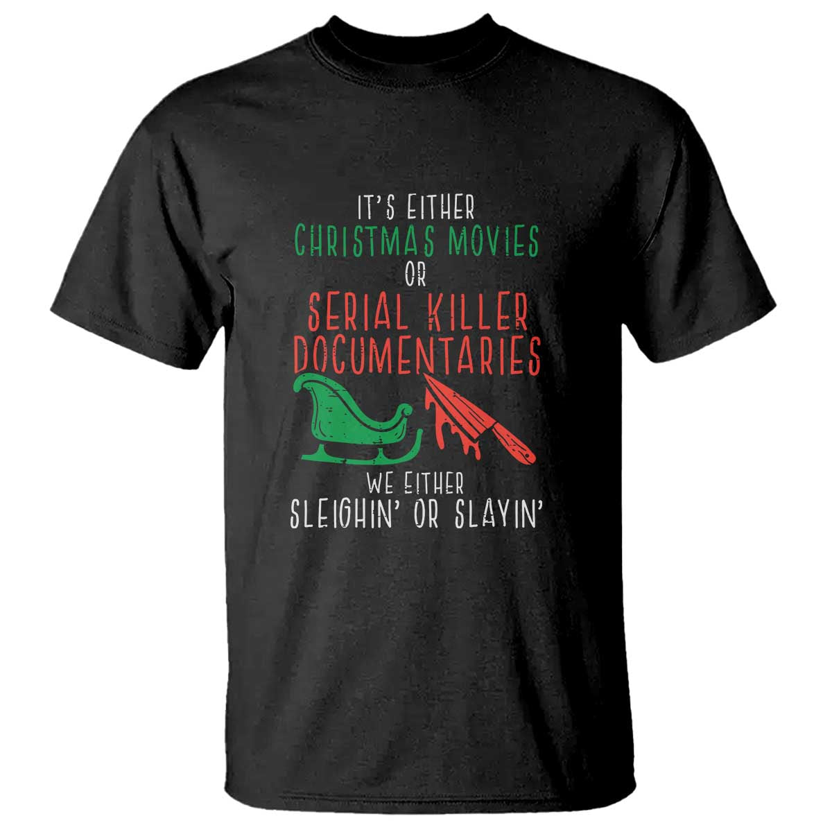 Funny Christmas Sleigh Or Slay T Shirt Xmas Movies Or Serial Killer Documentaries Either Sleighing Or Slaying TS02 Black Print Your Wear