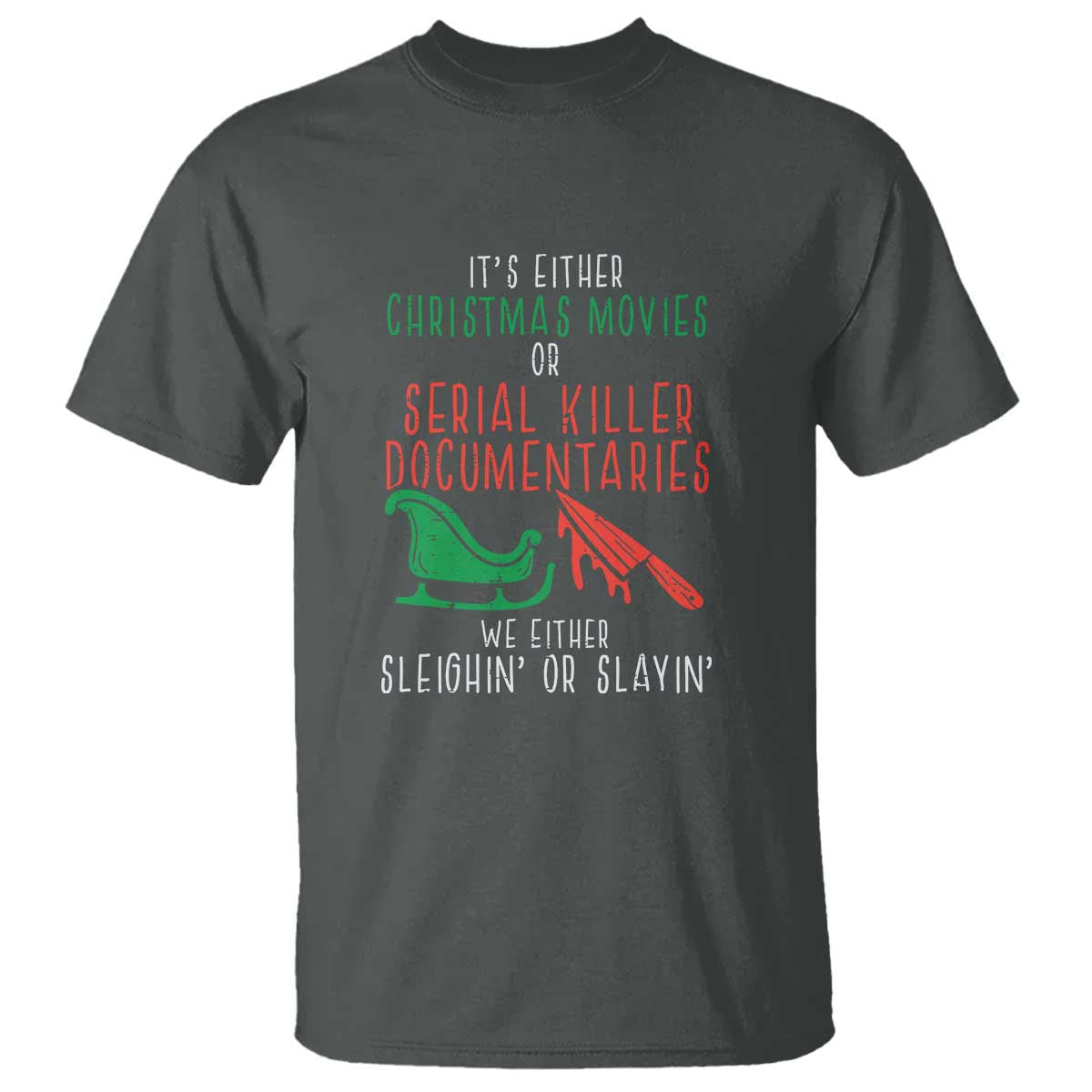 Funny Christmas Sleigh Or Slay T Shirt Xmas Movies Or Serial Killer Documentaries Either Sleighing Or Slaying TS02 Dark Heather Print Your Wear