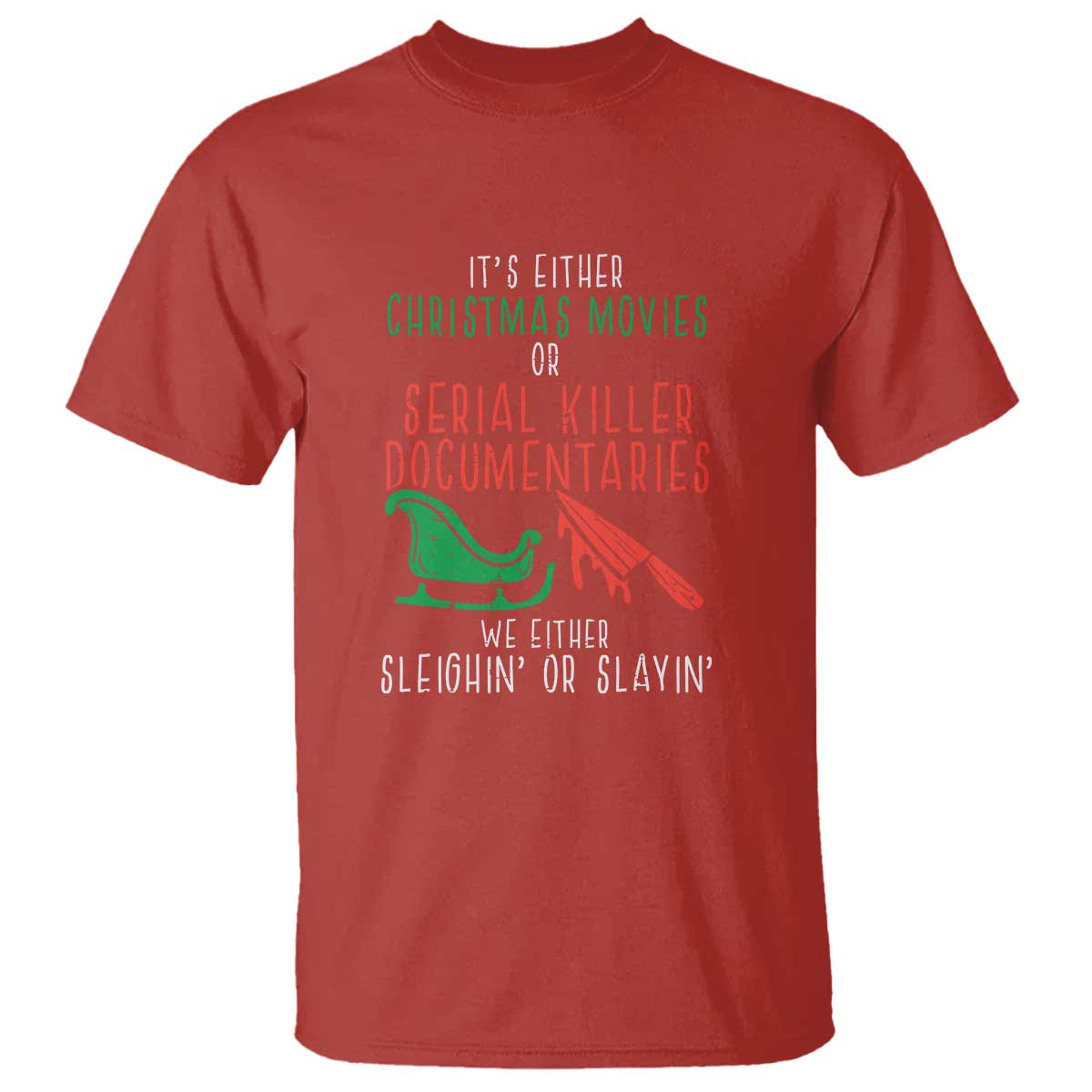 Funny Christmas Sleigh Or Slay T Shirt Xmas Movies Or Serial Killer Documentaries Either Sleighing Or Slaying TS02 Red Print Your Wear