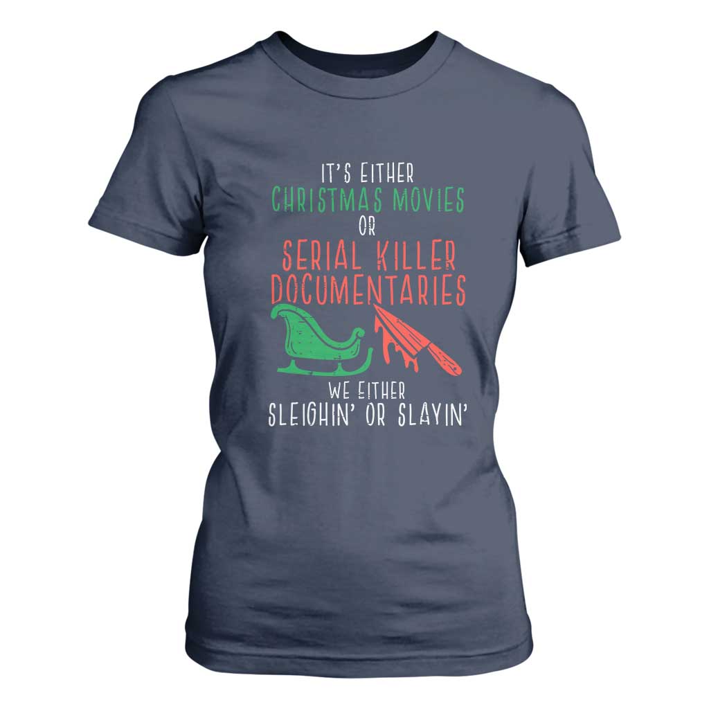 Funny Christmas Sleigh Or Slay T Shirt For Women Xmas Movies Or Serial Killer Documentaries Either Sleighing Or Slaying TS02 Navy Print Your Wear