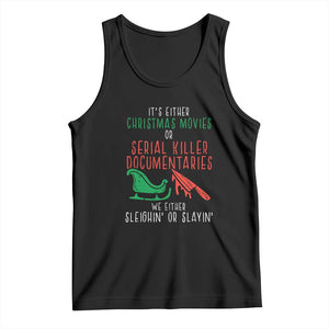 Funny Christmas Sleigh Or Slay Tank Top Xmas Movies Or Serial Killer Documentaries Either Sleighing Or Slaying TS02 Black Print Your Wear