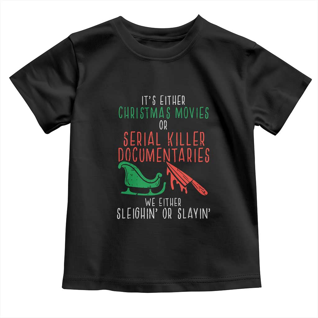 Funny Christmas Sleigh Or Slay Toddler T Shirt Xmas Movies Or Serial Killer Documentaries Either Sleighing Or Slaying TS02 Black Print Your Wear