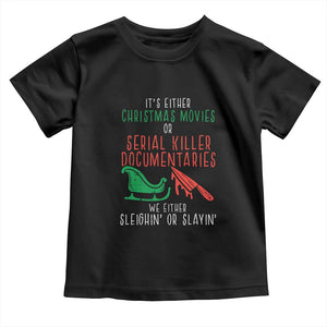 Funny Christmas Sleigh Or Slay Toddler T Shirt Xmas Movies Or Serial Killer Documentaries Either Sleighing Or Slaying TS02 Black Print Your Wear