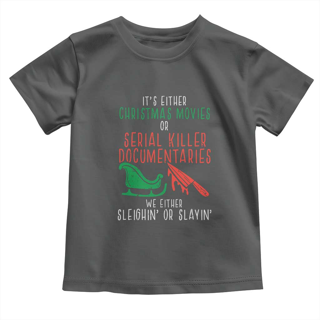 Funny Christmas Sleigh Or Slay Toddler T Shirt Xmas Movies Or Serial Killer Documentaries Either Sleighing Or Slaying TS02 Dark Heather Print Your Wear