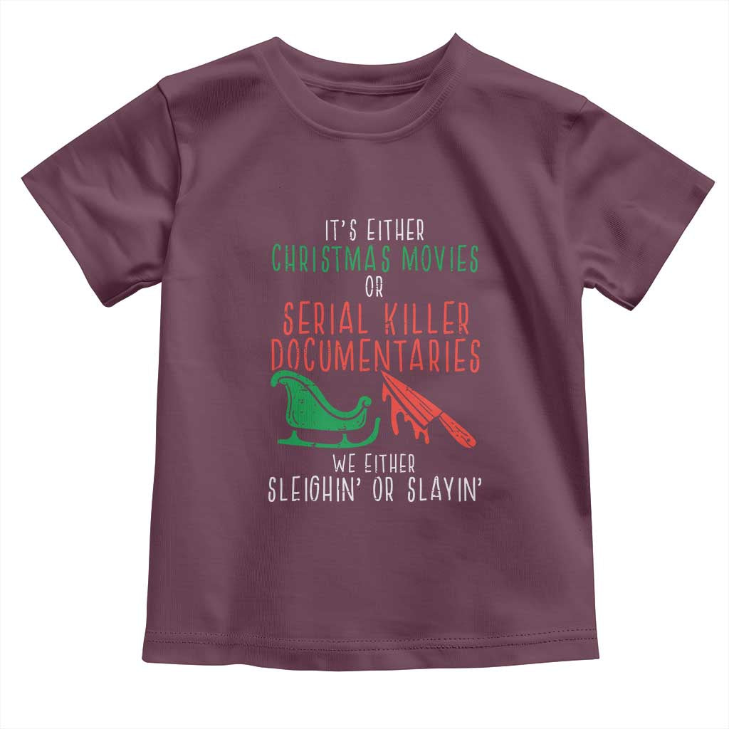 Funny Christmas Sleigh Or Slay Toddler T Shirt Xmas Movies Or Serial Killer Documentaries Either Sleighing Or Slaying TS02 Maroon Print Your Wear