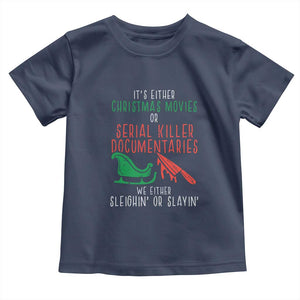 Funny Christmas Sleigh Or Slay Toddler T Shirt Xmas Movies Or Serial Killer Documentaries Either Sleighing Or Slaying TS02 Navy Print Your Wear
