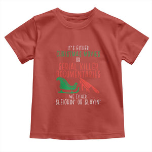 Funny Christmas Sleigh Or Slay Toddler T Shirt Xmas Movies Or Serial Killer Documentaries Either Sleighing Or Slaying TS02 Red Print Your Wear