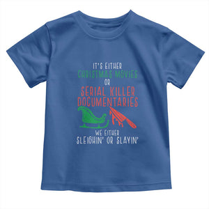 Funny Christmas Sleigh Or Slay Toddler T Shirt Xmas Movies Or Serial Killer Documentaries Either Sleighing Or Slaying TS02 Royal Blue Print Your Wear