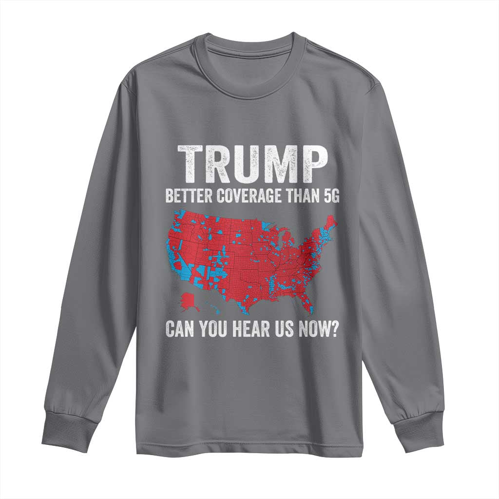 Trump Won 2024 Long Sleeve Shirt Better Coverage Than 5G Can You Hear Us Now American TS02 Charcoal Print Your Wear