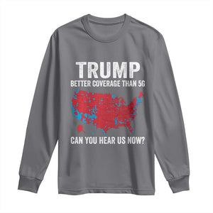 Trump Won 2024 Long Sleeve Shirt Better Coverage Than 5G Can You Hear Us Now American TS02 Charcoal Print Your Wear