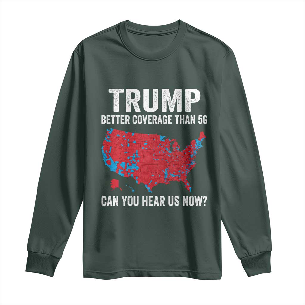 Trump Won 2024 Long Sleeve Shirt Better Coverage Than 5G Can You Hear Us Now American TS02 Dark Forest Green Print Your Wear