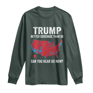 Trump Won 2024 Long Sleeve Shirt Better Coverage Than 5G Can You Hear Us Now American TS02 Dark Forest Green Print Your Wear