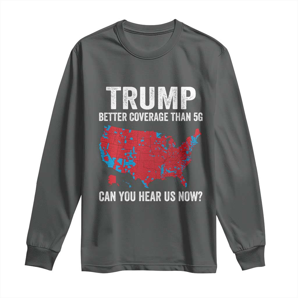 Trump Won 2024 Long Sleeve Shirt Better Coverage Than 5G Can You Hear Us Now American TS02 Dark Heather Print Your Wear