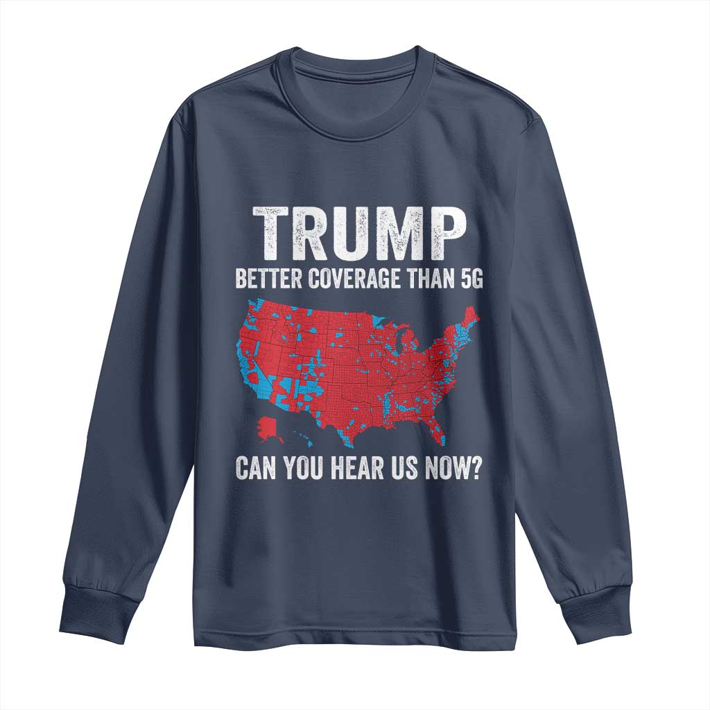 Trump Won 2024 Long Sleeve Shirt Better Coverage Than 5G Can You Hear Us Now American TS02 Navy Print Your Wear
