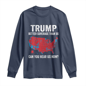 Trump Won 2024 Long Sleeve Shirt Better Coverage Than 5G Can You Hear Us Now American TS02 Navy Print Your Wear