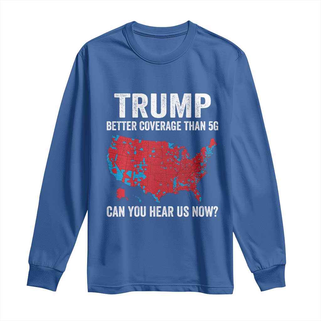 Trump Won 2024 Long Sleeve Shirt Better Coverage Than 5G Can You Hear Us Now American TS02 Royal Blue Print Your Wear