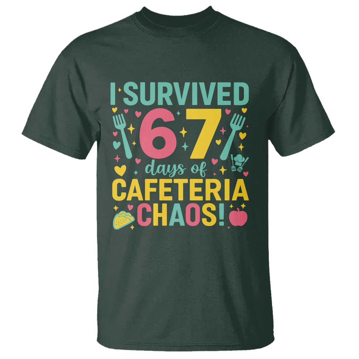 I Survived 67 Days of Cafeteria Chaos T Shirt Funny School Lunch Duty TS02 Dark Forest Green Print Your Wear