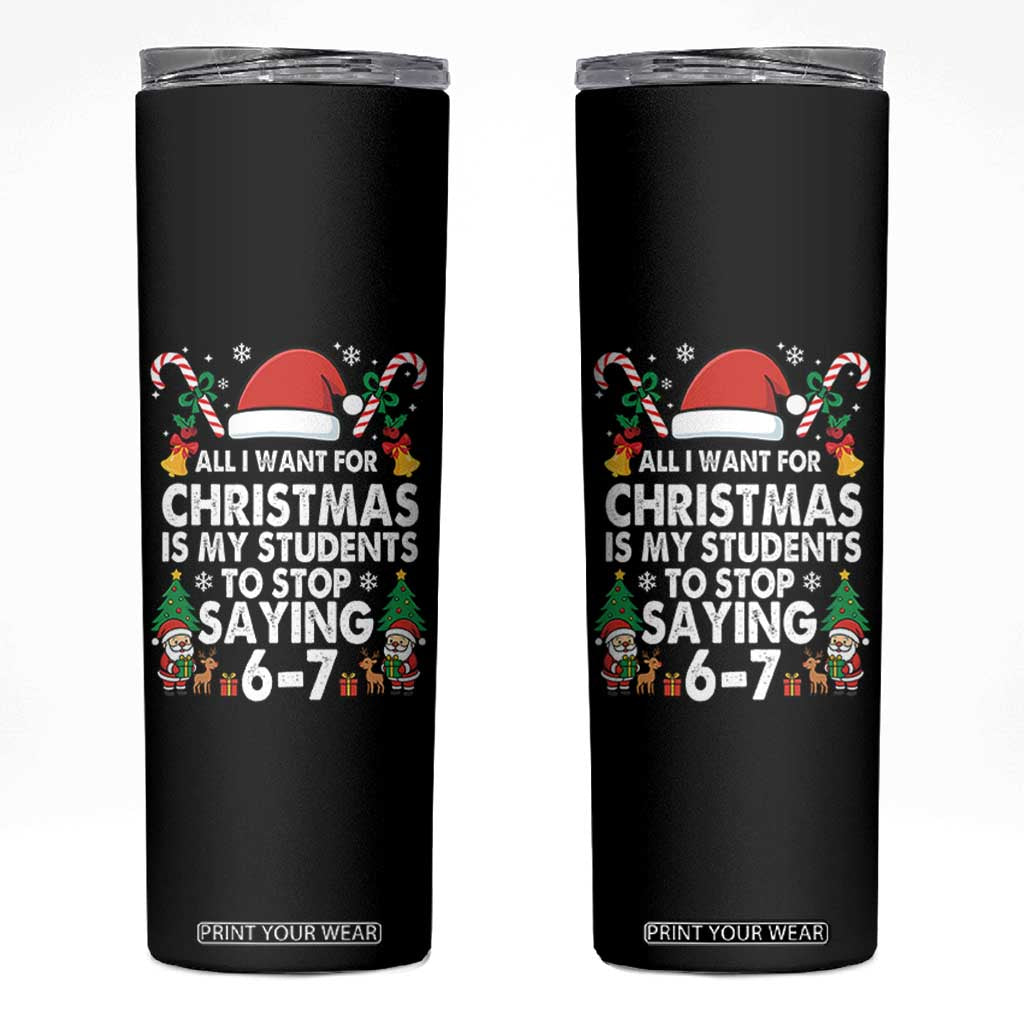 Funny Anti Six Seven Teacher Christmas Skinny Tumbler My Students To Stop Saying 67 Santa Hat Candy Canes TS02 Black Print Your Wear