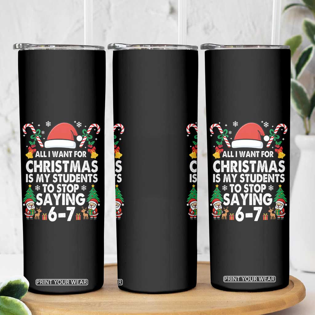 Funny Anti Six Seven Teacher Christmas Skinny Tumbler My Students To Stop Saying 67 Santa Hat Candy Canes TS02 Print Your Wear