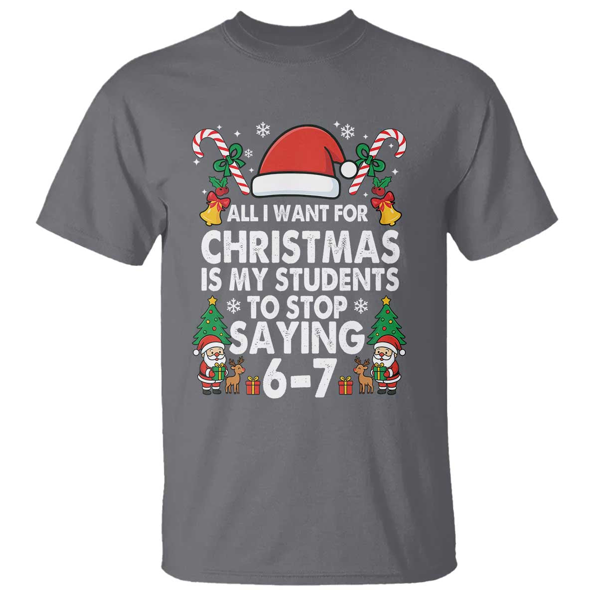Funny Anti Six Seven Teacher Christmas T Shirt My Students To Stop Saying 67 Santa Hat Candy Canes TS02 Charcoal Print Your Wear