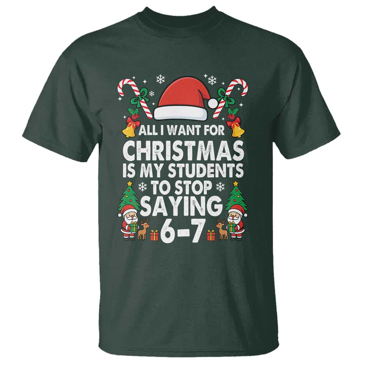 Funny Anti Six Seven Teacher Christmas T Shirt My Students To Stop Saying 67 Santa Hat Candy Canes TS02 Dark Forest Green Print Your Wear