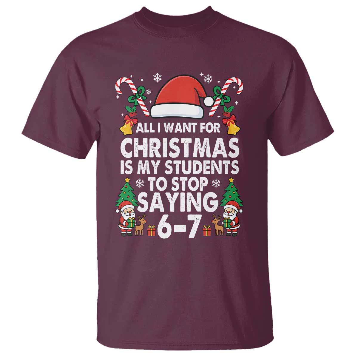 Funny Anti Six Seven Teacher Christmas T Shirt My Students To Stop Saying 67 Santa Hat Candy Canes TS02 Maroon Print Your Wear