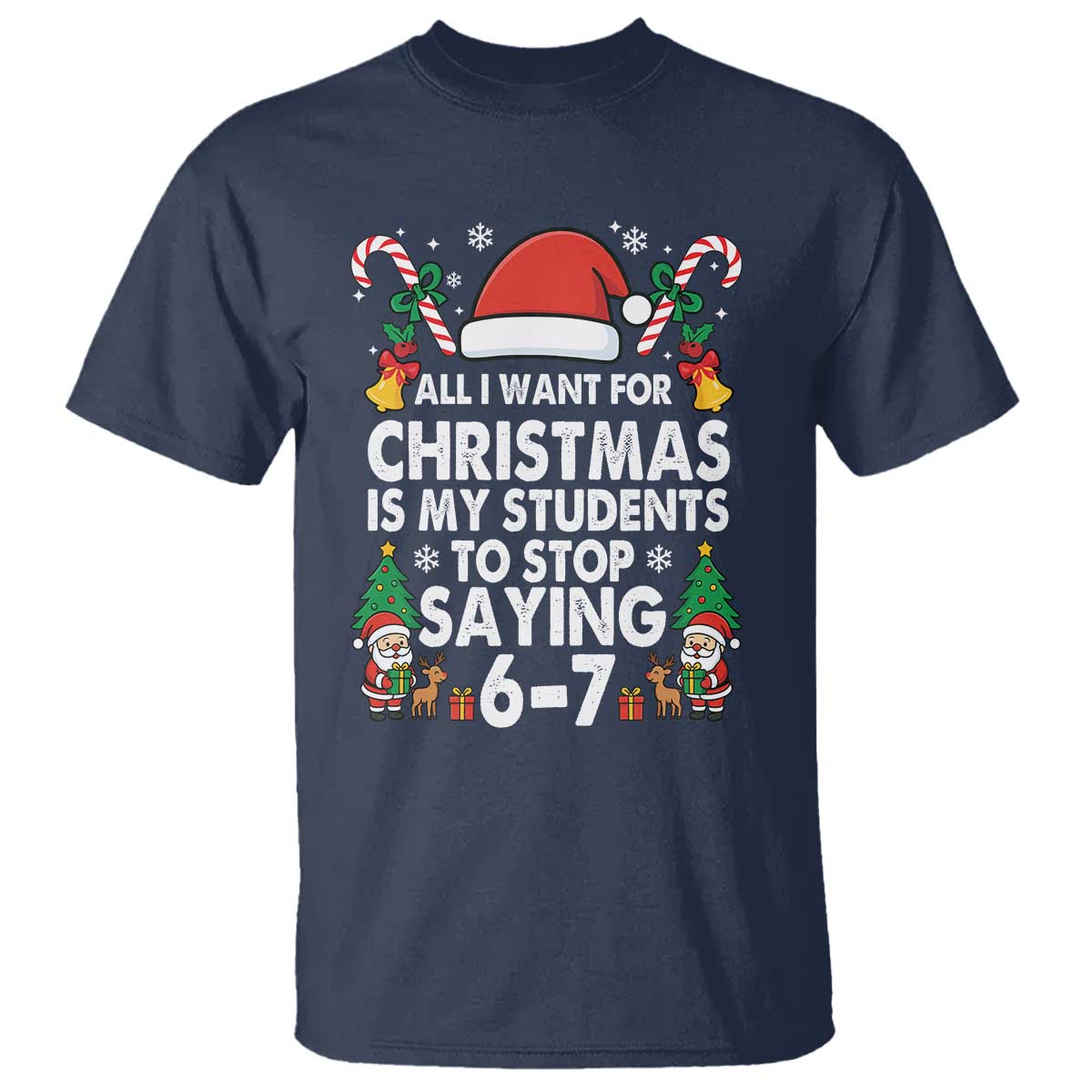 Funny Anti Six Seven Teacher Christmas T Shirt My Students To Stop Saying 67 Santa Hat Candy Canes TS02 Navy Print Your Wear