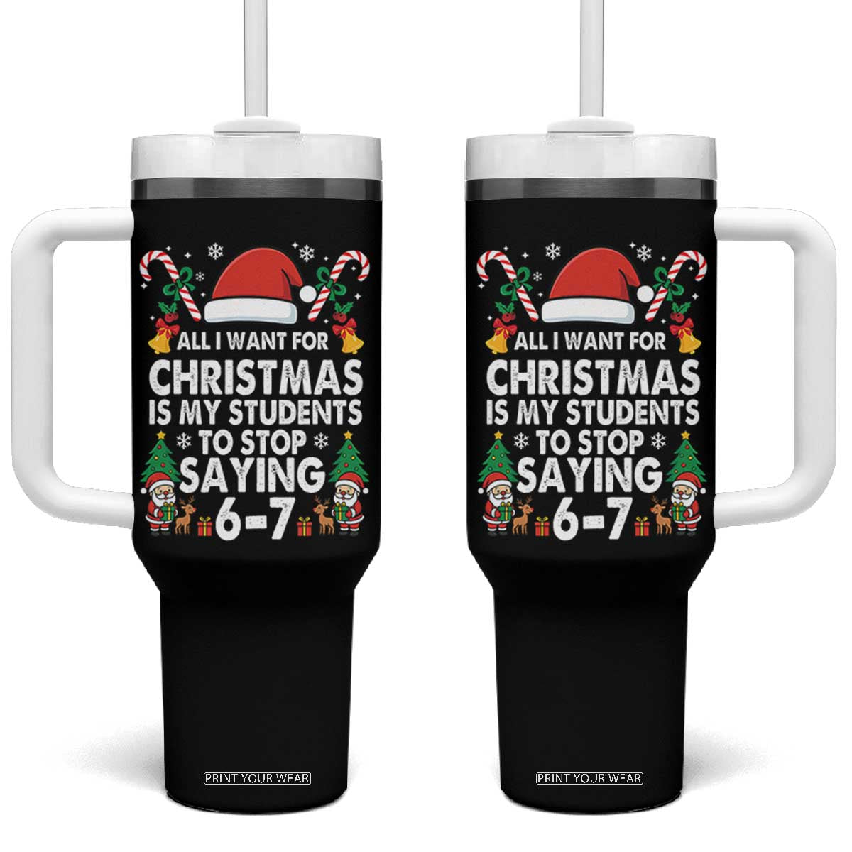 Funny Anti Six Seven Teacher Christmas Tumbler With Handle My Students To Stop Saying 67 Santa Hat Candy Canes TS02 One Size: 40 oz Black Print Your Wear