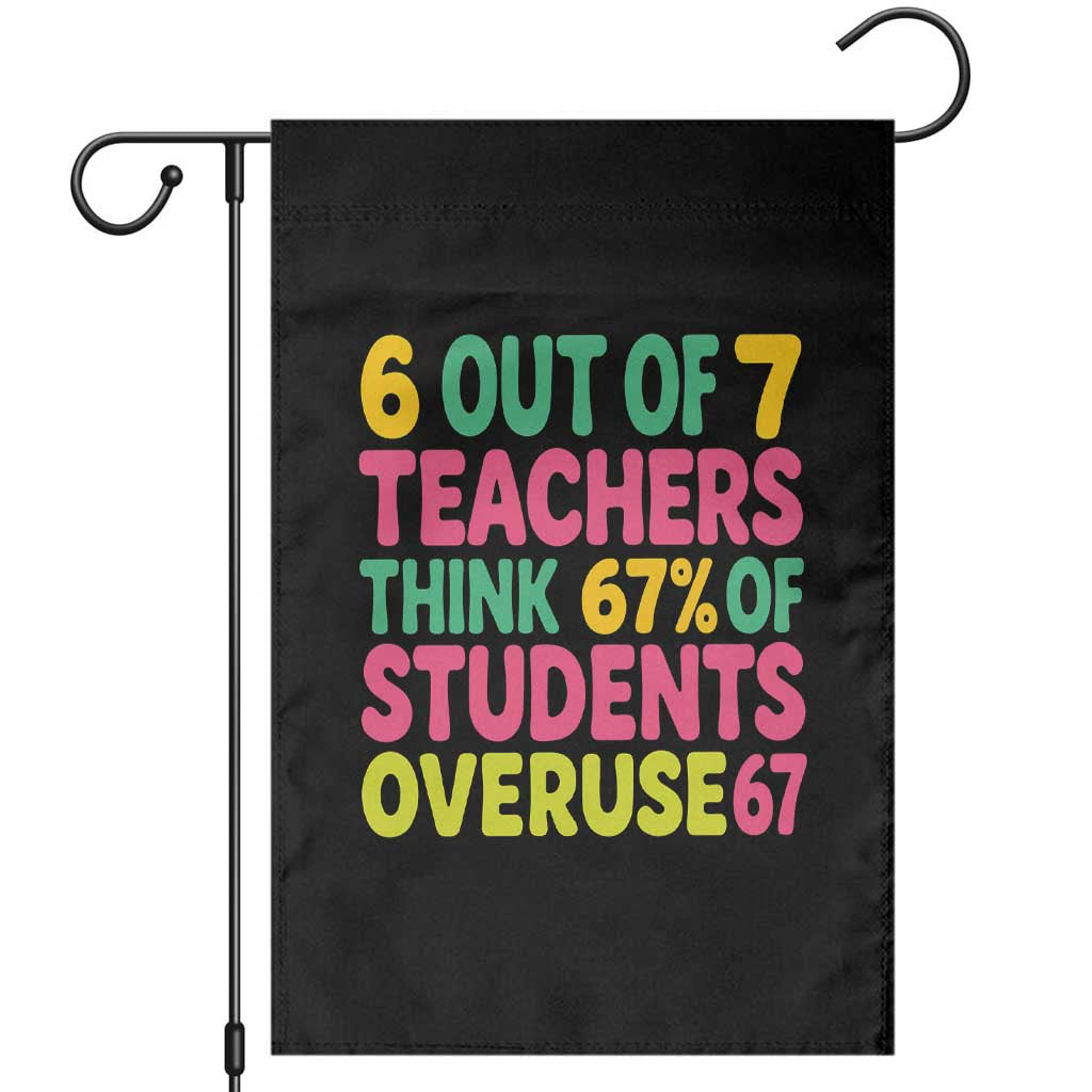 6 Out of 7 Teachers Think 67 Percent of Students Overuse 67 Garden Flag Funny Viral Meme Educators TS02 Black Print Your Wear