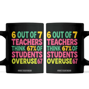 6 Out of 7 Teachers Think 67 Percent of Students Overuse 67 Coffee Mug Funny Viral Meme Educators TS02 Black Print Your Wear