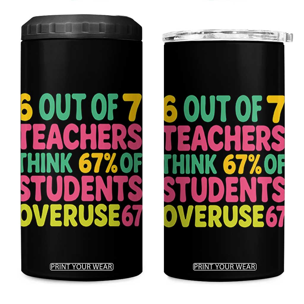 6 Out of 7 Teachers Think 67 Percent of Students Overuse 67 4 in 1 Can Cooler Tumbler Funny Viral Meme Educators TS02 One Size: 16 oz Black Print Your Wear
